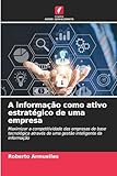 A informação como ativo estratégico de uma empresa: Maximizar a competitividade das empresas de base tecnológica através de uma gestão inteligente da informação