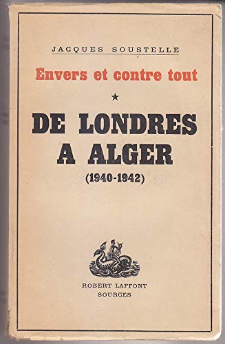 Jacques Soustelle. Envers et contre tout. I. De Londres à Alger. Souvenirs et documents sur la France libre, 1940-1942