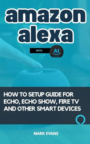 Amazon Alexa with AI: How to Setup Guide for Echo, Echo Show, Fire TV, and Other Smart Devices