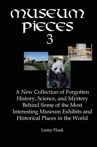 Museum Pieces 3: A New Collection of Forgotten History, Science and Mystery Behind Some of the Most Interesting Museum Exhibits and Historical Places in the World