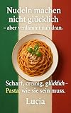  „Nudeln machen nicht glücklich – aber verdammt nah dran“: Dieses Buch ist eine genussvolle Hommage an Pasta (German Edition)