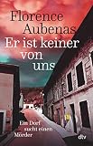 Er ist keiner von uns: Ein Dorf sucht einen Mörder | Der Bestseller aus Frankreich über ein wahres Verbrechen