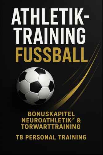 Athletiktraining Fußball: 200+ Seiten Trainingspläne, Übungen, Ernährung und Neuroathletiktraining