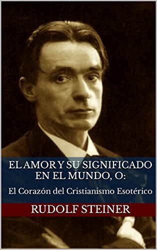 El amor y su significado en el mundo, o:: El Corazón del Cristianismo Esotérico