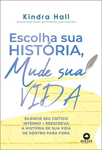 Escolha sua história, mude sua vida: silencie seu crítico interno e reescreva a história de vida de dentro para fora