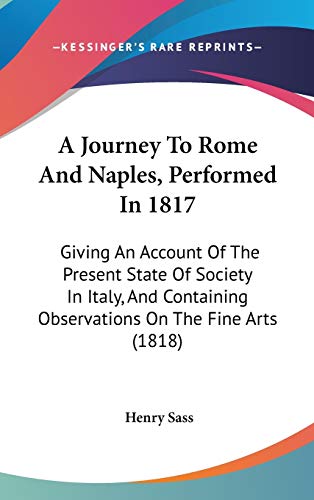 A Journey To Rome And Naples, Performed In 1817: Giving An Account Of The Present State Of Society In Italy, And Containing Observations On The Fine Arts (1818)