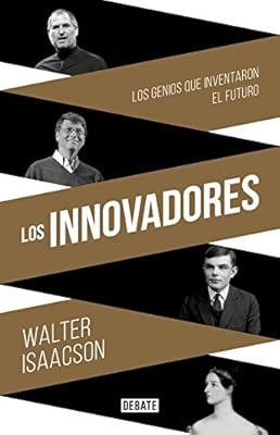 Los innovadores: Los genios que inventaron el futuro (Biografías y Memorias)