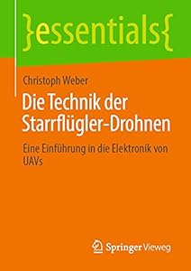 Die Technik der Starrflügler-Drohnen: Eine Einführung in die Elektronik von UAVs (essentials)