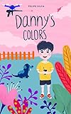 Dannys Colors - A fun-filled Children’s book about the story and imagination of Danny, his Paintball Drone and his world of Color. Suitable for ages 3-10 (English Edition)