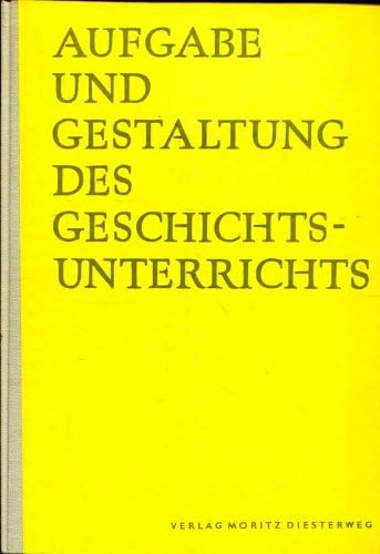 Handbuch des Geschichtsunterrichts Bd. 1., Aufgabe und Gestaltung des Geschichtsunterrichts : Handreichungen f.d. Geschichtslehrer