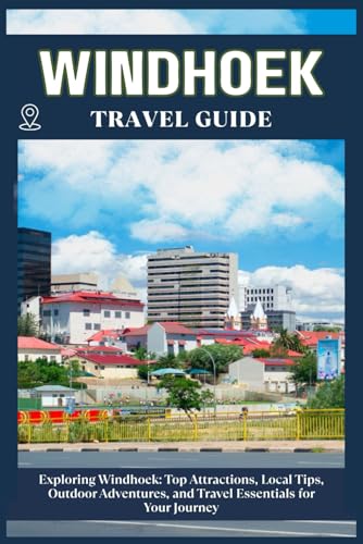 WINDHOEK TRAVEL GUIDE: Top Attractions, Local Tips, Outdoor Adventures, and Travel Essentials for Your Journey