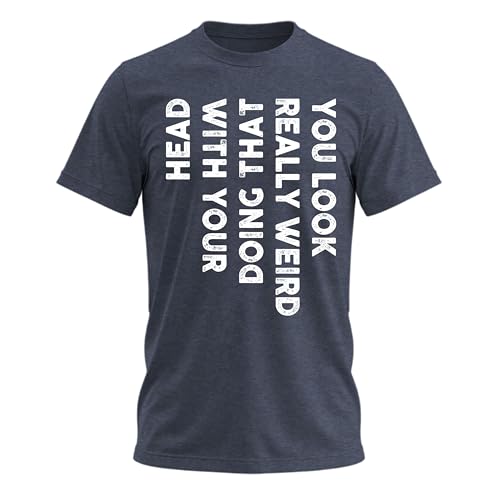 You Look Really Weird Doing that with Your Head - Funny Shirt for Teens Cool T Shirts for Teen Boys Teen Guy T Shirts Navy Heather Large