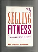 Selling fitness: The complete guide to selling health club memberships B0006R5DPO Book Cover