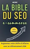 Réussir son référencement Google pour les sites e commerce : Trouver des clients avec un bon référencement naturel: Augmentez vos ventes grâce à un guide SEO qui rend votre site visible sur Google
