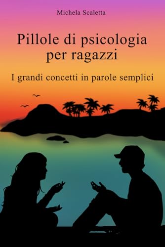 Pillole di psicologia per ragazzi: I grandi concetti in parole semplici