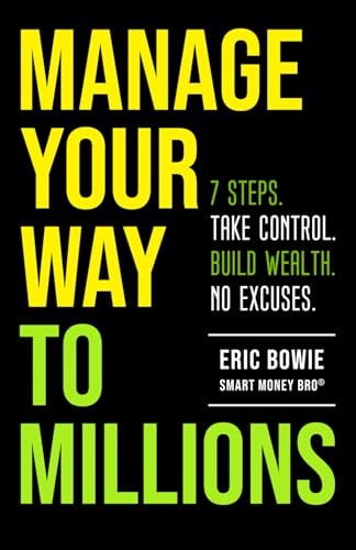 Manage Your Way to Millions: 7 Steps. Take Control. Build Wealth. No Excuses.