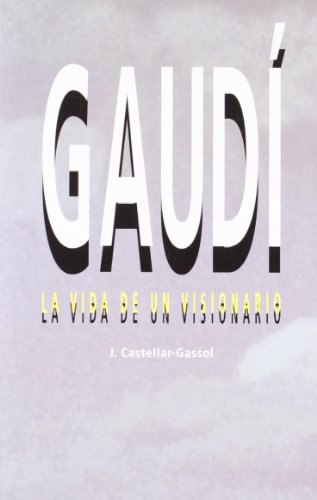 Gaudí. Vida de un visionario