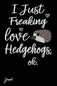 I Just Freaking Love Hedgehogs Ok Journal: 130 Blank Lined Pages - 6" x 9" Notebook With Cute Hedgehog Print On The Cover