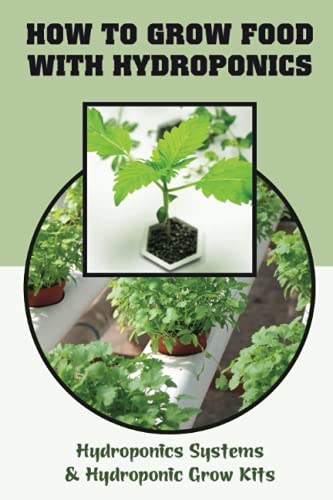 How To Grow Food With Hydroponics: Hydroponics Systems & Hydroponic Grow Kits: The Best Nutrients For Hydroponic Systems
