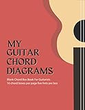  My Guitar Chord Diagrams: Blank Chord Box Book For Guitarists 16 chord boxes per page five frets per box