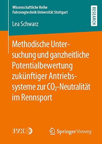 Methodische Untersuchung und ganzheitliche Potentialbewertung zukünftiger Antriebssysteme zur CO2-Neutralität im Rennsport (Wissenschaftliche Reihe Fahrzeugtechnik Universität Stuttgart)