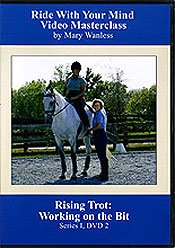 Riding with Your Mind Series 1 Rising Trot: Working on the Bit Mary Wanless Riding with Your Mind Series 1 Rising Trot: Working on the Bit Mary Wanless