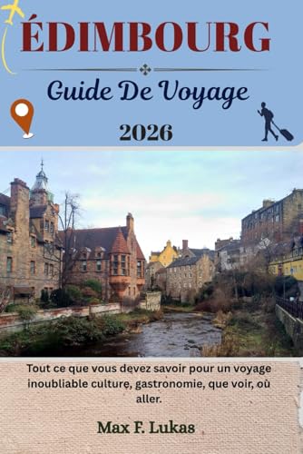 ÉDIMBOURG GUIDE DE VOYAGE: Tout ce que vous devez savoir pour un voyage inoubliable culture, gastronomie, que voir, où aller.
