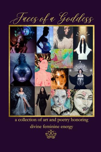 Faces of a Goddess: a collection of art and poetry honoring divine feminine energy