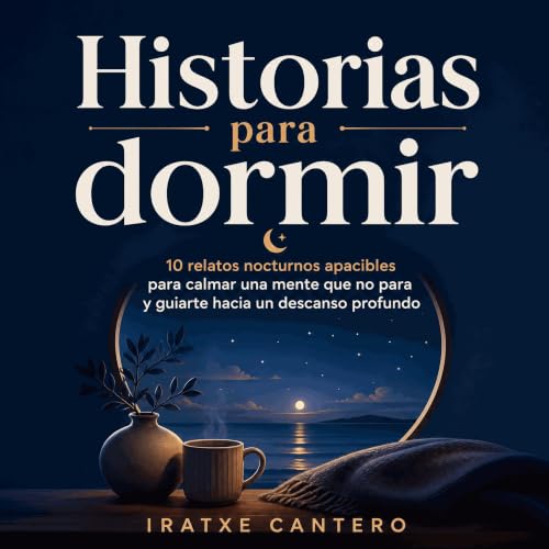 『Historias para dormir: 10 relatos nocturnos apacibles para calmar una mente que no para y guiarte hacia un descanso profundo