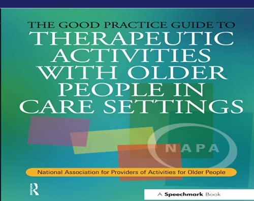 The Good Practice Guide to Therapeutic Activities with Older People in Care Settings: National Association for Providers of Activities for Older People (Speechmark Editions)