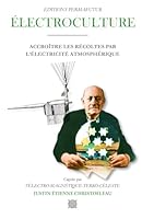 ÉLECTROCULTURE – Justin CHRISTOFLEAU: ACCROÎTRE LES RÉCOLTES par l'électricité atmosphérique (French Edition) B0F5MJGJZX Book Cover