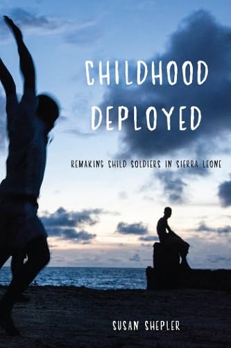 Buy Childhood Deployed: Remaking Child Soldiers in Sierra Leone — BookShops.in