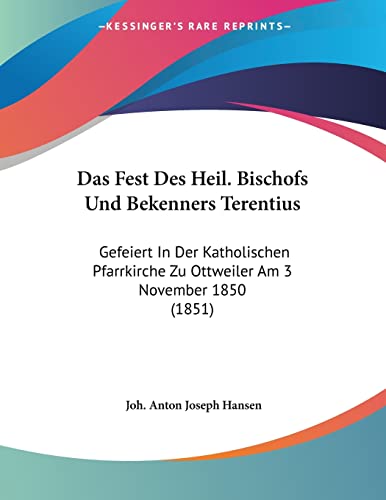 Das Fest Des Heil. Bischofs Und Bekenners Terentius: Gefeiert In Der Katholischen Pfarrkirche Zu Ottweiler Am 3 November 1850 (1851) (German Edition)