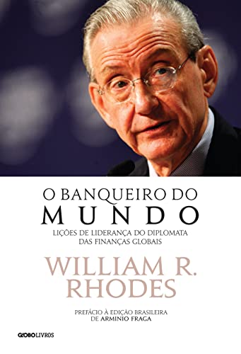 O banqueiro do mundo: Lições de liderança do diplomata das finanç...