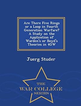 Paperback Are There Five Rings or a Loop in Fourth Generation Warfare? a Study on the Application of Warden's or Boyd's Theories in 4gw - War College Series Book