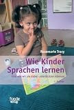 Wie Kinder Sprachen lernen: Und wie wir sie dabei unterstützen können