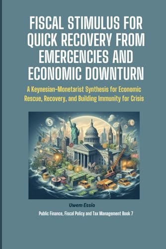 Fiscal Stimulus For Quick Recovery From Emergencies And Economic Downturn: A Keynesian-Monetarist Synthesis For Economic Rescue, Recovery, And ... Fin