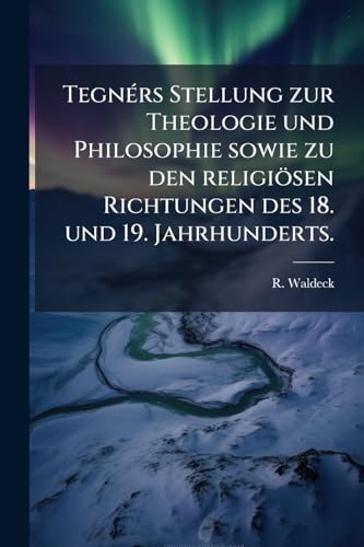 Tegnérs Stellung zur Theologie und Philosophie sowie zu den religiösen Richtungen des 18. und 19. Jahrhunderts. (German Edition)