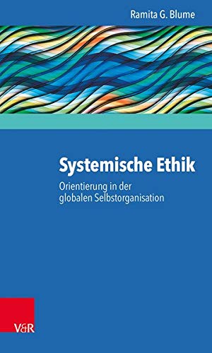 Systemische Ethik: Orientierung in der globalen Selbstorganisation Systemische Ethik: Orientierung in der globalen Selbstorganisation