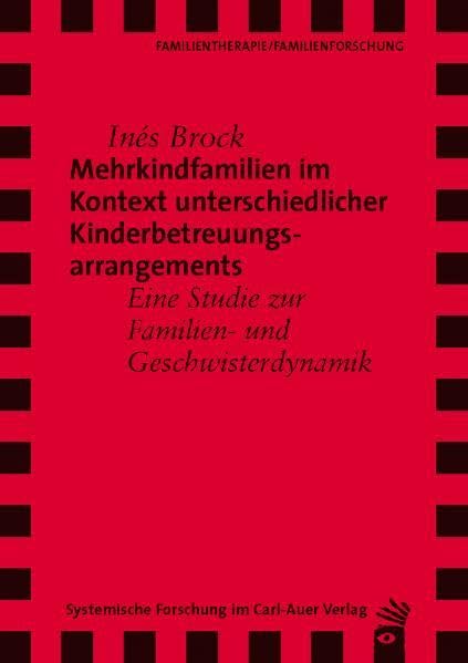 Mehrkindfamilien im Kontext unterschiedlicher Kinderbetreuungsarrangements: Eine Studie zur Familien- und Geschwisterdynamik