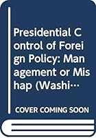 Presidential Control Of Foreign Policy: Management Or Mishap 0275915379 Book Cover