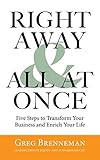 Right Away and All At Once: 5 Steps to Transform Your Business and Enrich Your Life