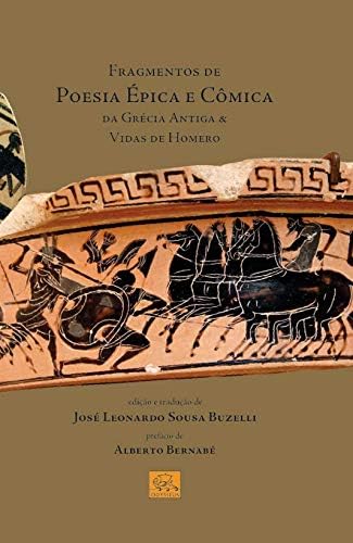 Fragmentos de Poesia Épica e Cômica da Grécia Antiga e Vidas de Homero