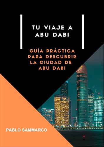 Tu viaje a Abu Dabi: Disfruta de la joya de los Emiratos (Guías de viaje nº 3) (Spanish Edition)