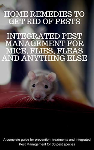 Home remedies to get rid of pests. Integrated Pest Management for mice, flies and anything else: A complete guide for prevention, treatments and Integrated Pest Management for 30 pest species