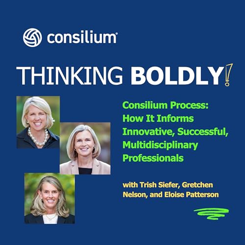 Consilium Process: How It Informs Innovative, Successful Multidisciplinary Professionals With Trish Siefer, Gretchen Nelson, And Eloise Patterson