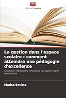 La gestion dans l'espace scolaire : comment atteindre une pédagogie d'excellence: Créativité, implication, innovation, courage et esprit d'entreprise (French Edition) 6206820122 Book Cover