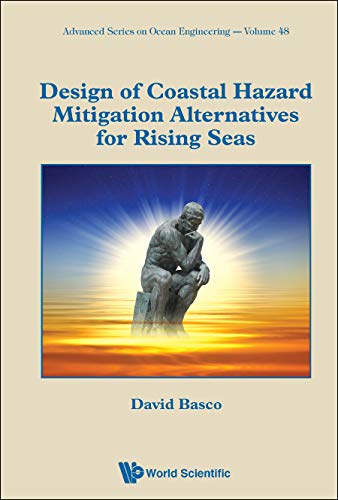 Design of Coastal Hazard Mitigation Alternatives for Rising Seas (Advanced Ocean Engineering) (Advanced Series on Ocean Engineering) Design of Coastal Hazard Mitigation Alternatives for Rising Seas (Advanced Ocean Engineering) (Advanced Series on Ocean Engineering)