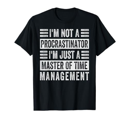 I'm Not A Procrastinator - Master Of Time Management Camiseta