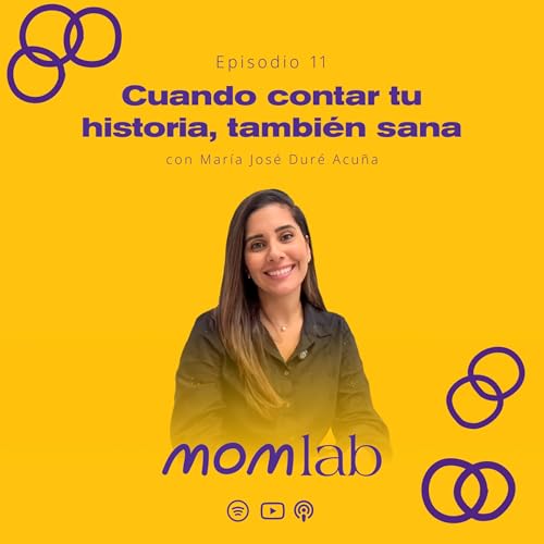 Ep. 11 | Cuando contar tu historia, tambi&eacute;n sana - con Mar&iacute;a Jos&eacute; Dur&eacute; Acu&ntilde;a - MomLab